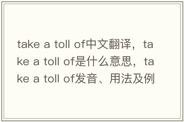 take a toll of中文翻譯，take a toll of是什么意思，take a toll of發(fā)音、用法及例句