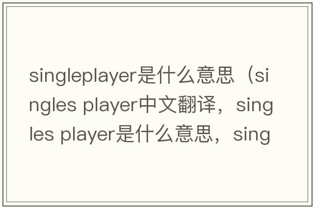 singleplayer是什么意思（singles player中文翻譯，singles player是什么意思，singles player發(fā)音、用法及例句）