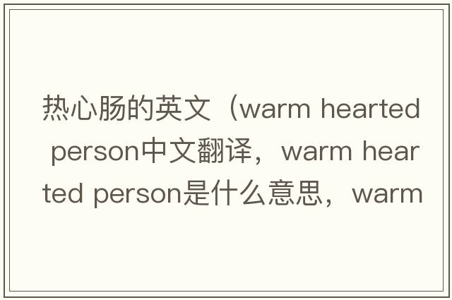 熱心腸的英文（warm hearted person中文翻譯，warm hearted person是什么意思，warm hearted person發(fā)音、用法及例句）