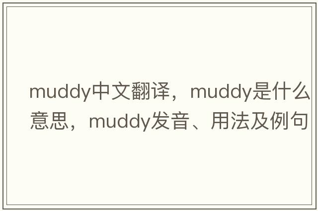 muddy中文翻譯，muddy是什么意思，muddy發(fā)音、用法及例句