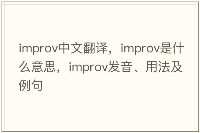 improv中文翻譯，improv是什么意思，improv發(fā)音、用法及例句