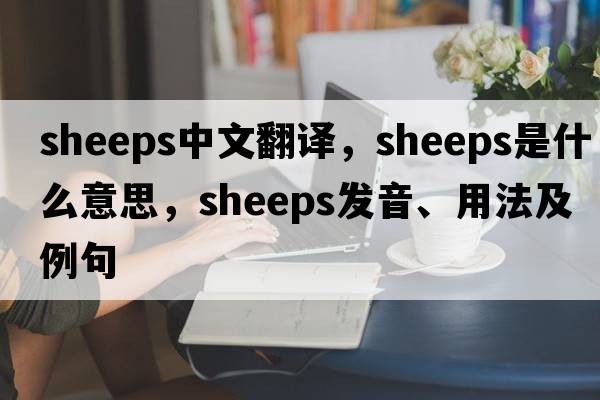 sheeps中文翻譯，sheeps是什么意思，sheeps發(fā)音、用法及例句