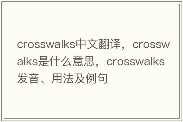 crosswalks中文翻譯，crosswalks是什么意思，crosswalks發(fā)音、用法及例句
