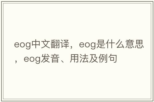 eog中文翻譯，eog是什么意思，eog發(fā)音、用法及例句