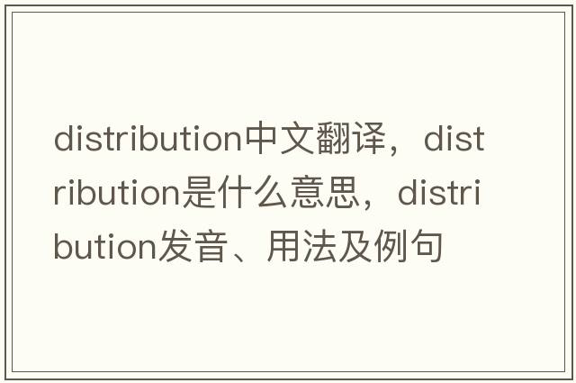 distribution中文翻譯，distribution是什么意思，distribution發(fā)音、用法及例句