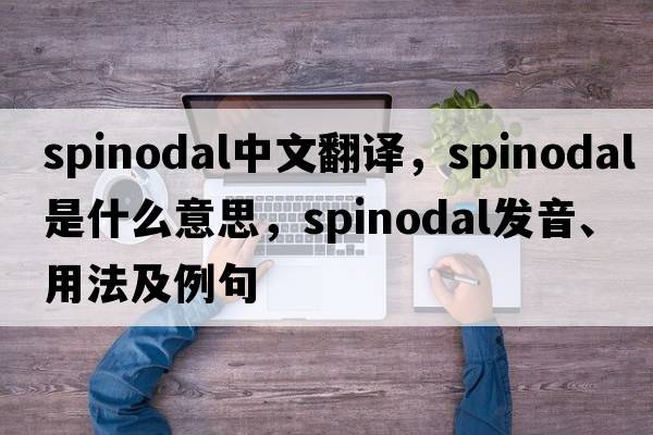 spinodal中文翻譯，spinodal是什么意思，spinodal發(fā)音、用法及例句