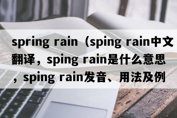 spring rain（sping rain中文翻譯，sping rain是什么意思，sping rain發(fā)音、用法及例句）