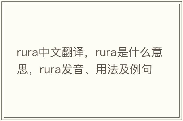 Rura中文翻譯，Rura是什么意思，Rura發(fā)音、用法及例句