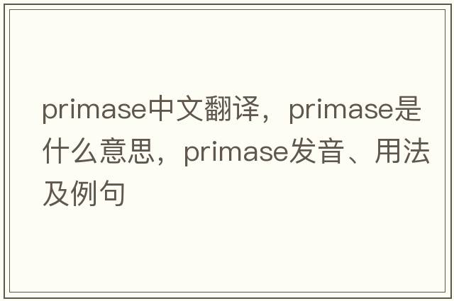 primase中文翻譯，primase是什么意思，primase發(fā)音、用法及例句