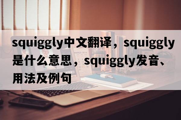 squiggly中文翻譯，squiggly是什么意思，squiggly發(fā)音、用法及例句
