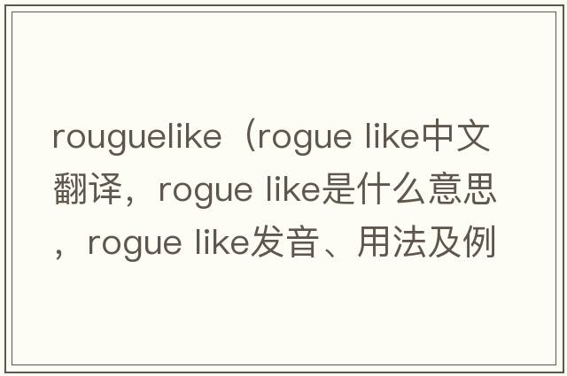 rouguelike（rogue like中文翻譯，rogue like是什么意思，rogue like發(fā)音、用法及例句）