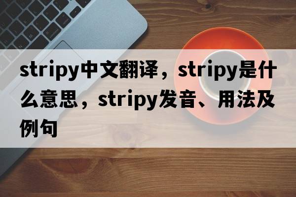 stripy中文翻譯，stripy是什么意思，stripy發(fā)音、用法及例句