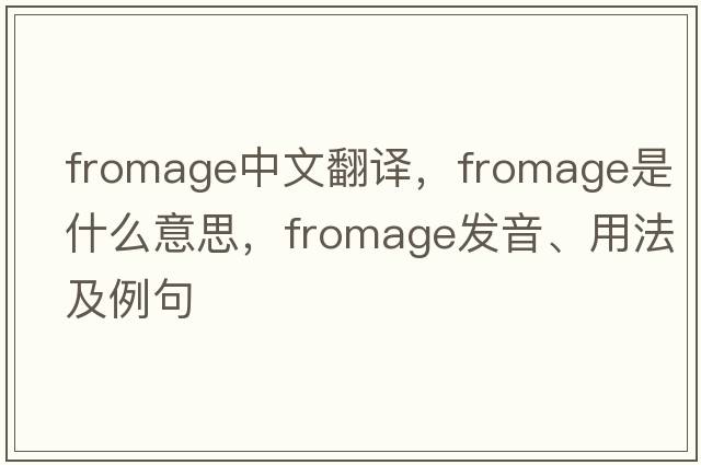 fromage中文翻譯，fromage是什么意思，fromage發(fā)音、用法及例句