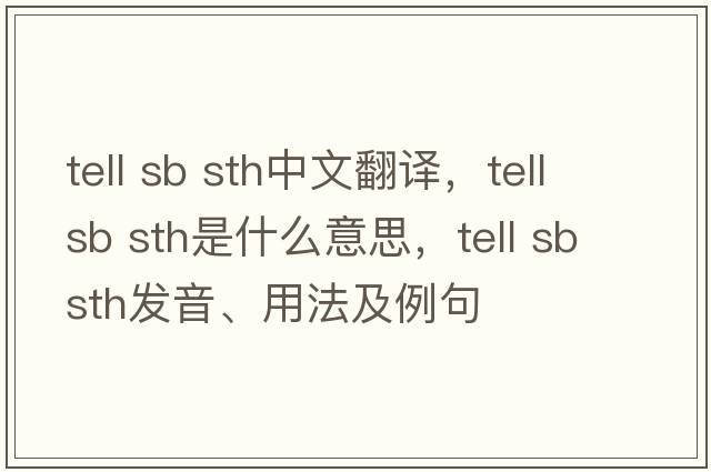 tell sb sth中文翻譯，tell sb sth是什么意思，tell sb sth發(fā)音、用法及例句