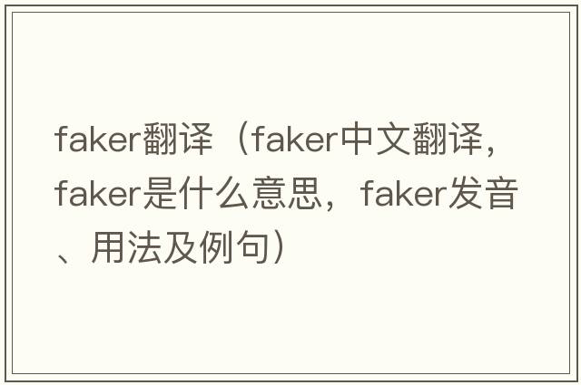 faker翻譯（faker中文翻譯，faker是什么意思，faker發(fā)音、用法及例句）