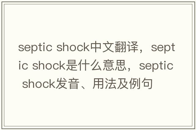 septic shock中文翻譯，septic shock是什么意思，septic shock發(fā)音、用法及例句