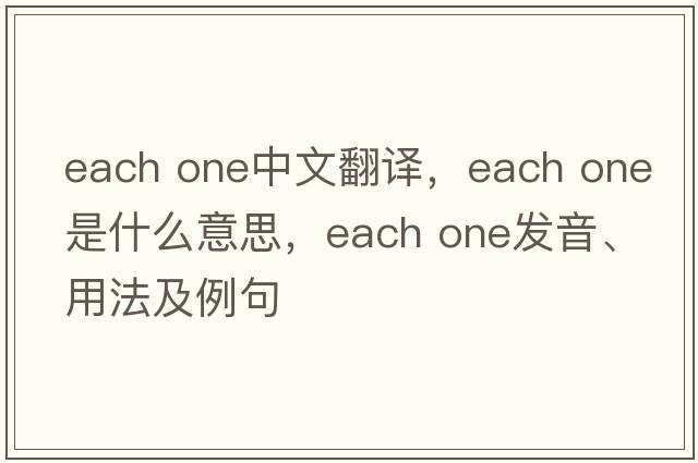 each one中文翻譯，each one是什么意思，each one發(fā)音、用法及例句