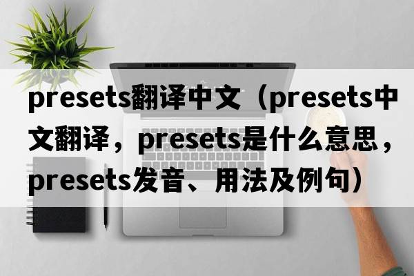 presets翻譯中文（presets中文翻譯，presets是什么意思，presets發(fā)音、用法及例句）