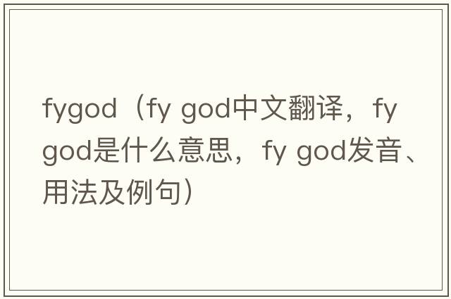 fygod（fy god中文翻譯，fy god是什么意思，fy god發(fā)音、用法及例句）