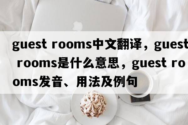 guest rooms中文翻譯，guest rooms是什么意思，guest rooms發(fā)音、用法及例句