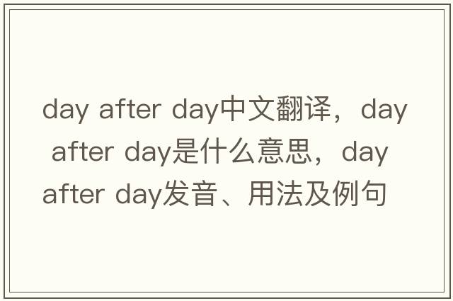 day after day中文翻譯，day after day是什么意思，day after day發(fā)音、用法及例句