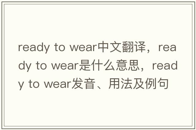 ready to wear中文翻譯，ready to wear是什么意思，ready to wear發(fā)音、用法及例句