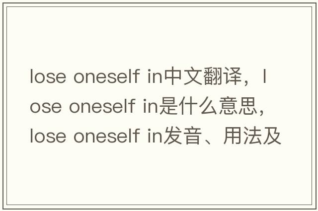 lose oneself in中文翻譯，lose oneself in是什么意思，lose oneself in發(fā)音、用法及例句