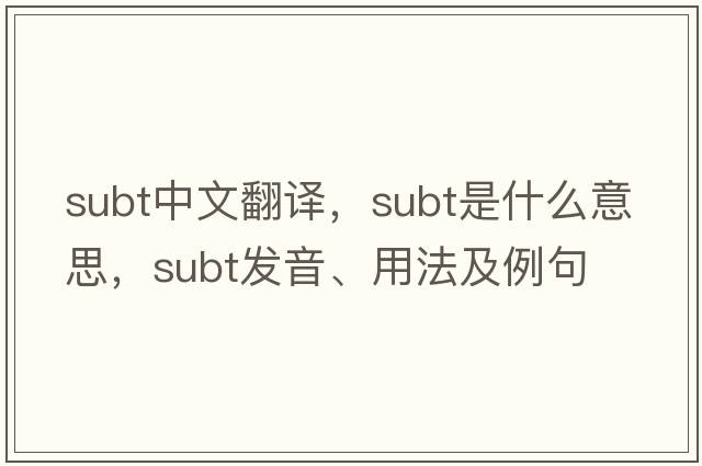 subt中文翻譯，subt是什么意思，subt發(fā)音、用法及例句