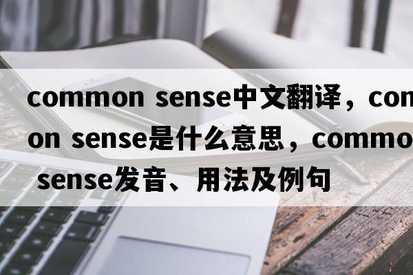 common sense中文翻譯，common sense是什么意思，common sense發(fā)音、用法及例句