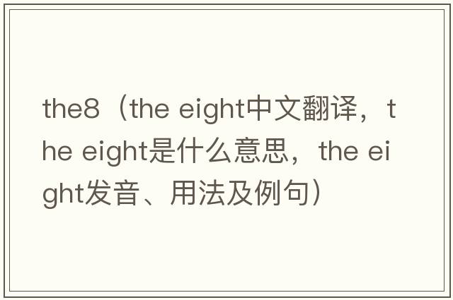 the8（the eight中文翻譯，the eight是什么意思，the eight發(fā)音、用法及例句）