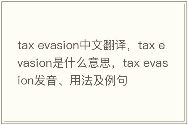 tax evasion中文翻譯，tax evasion是什么意思，tax evasion發(fā)音、用法及例句