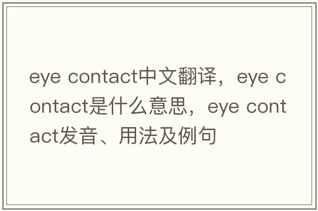 eye contact中文翻譯，eye contact是什么意思，eye contact發(fā)音、用法及例句