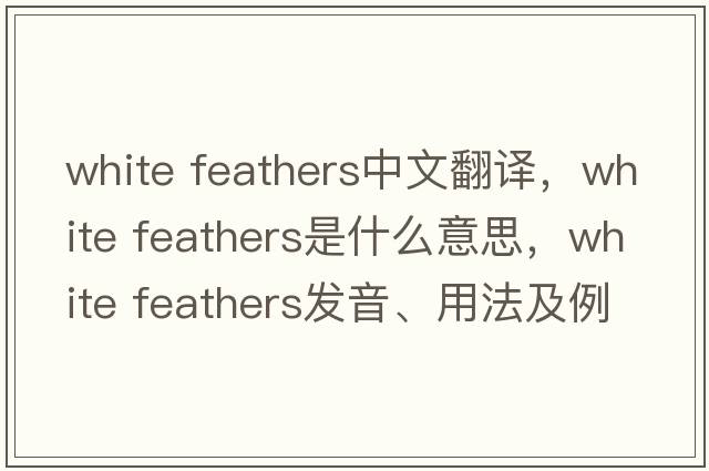 white feathers中文翻譯，white feathers是什么意思，white feathers發(fā)音、用法及例句