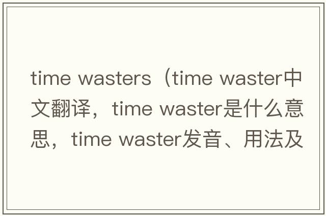 time wasters（time waster中文翻譯，time waster是什么意思，time waster發(fā)音、用法及例句）