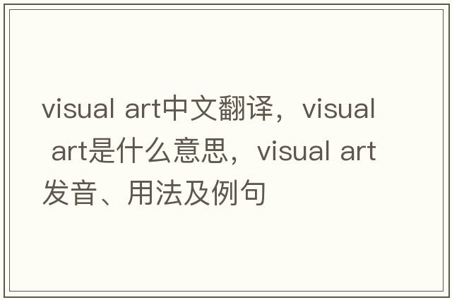 visual art中文翻譯，visual art是什么意思，visual art發(fā)音、用法及例句