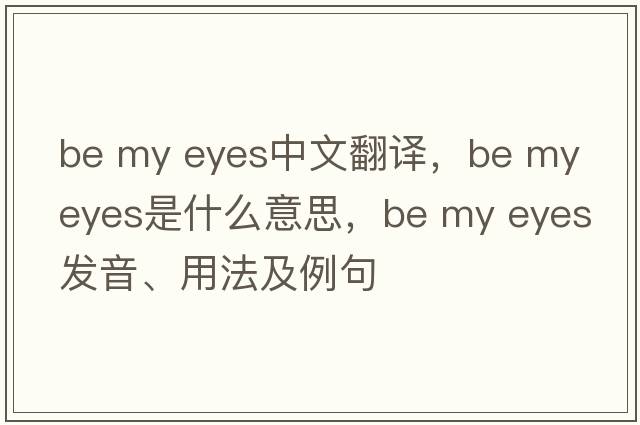 be my eyes中文翻譯，be my eyes是什么意思，be my eyes發(fā)音、用法及例句