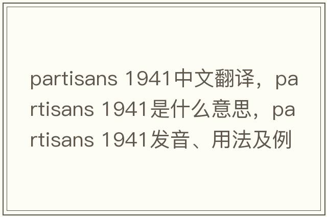 partisans 1941中文翻譯，partisans 1941是什么意思，partisans 1941發(fā)音、用法及例句