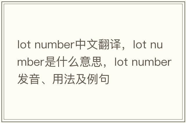 lot number中文翻譯，lot number是什么意思，lot number發(fā)音、用法及例句