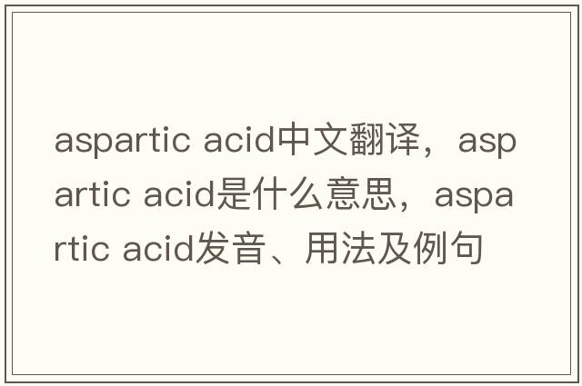 aspartic acid中文翻譯，aspartic acid是什么意思，aspartic acid發(fā)音、用法及例句