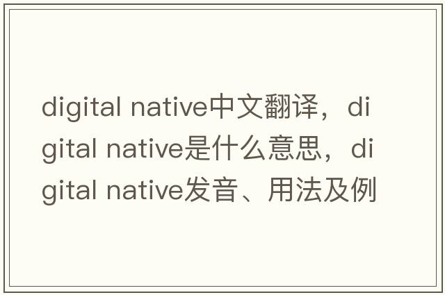 digital native中文翻譯，digital native是什么意思，digital native發(fā)音、用法及例句