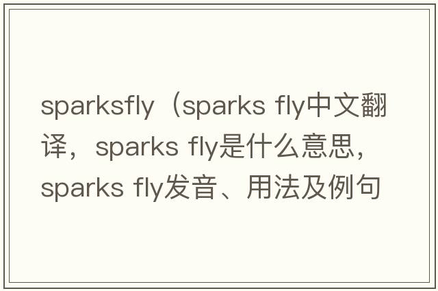 sparksfly（sparks fly中文翻譯，sparks fly是什么意思，sparks fly發(fā)音、用法及例句）
