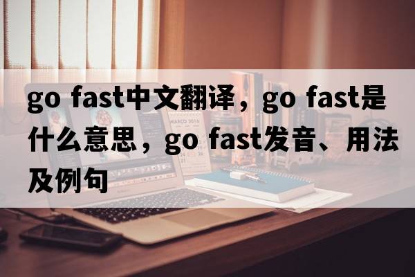 go fast中文翻譯，go fast是什么意思，go fast發(fā)音、用法及例句