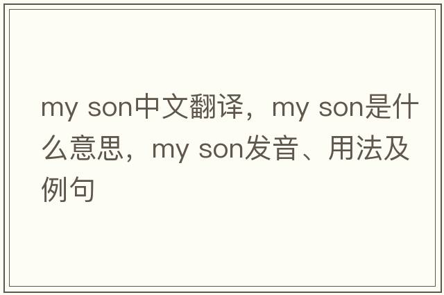 my son中文翻譯，my son是什么意思，my son發(fā)音、用法及例句