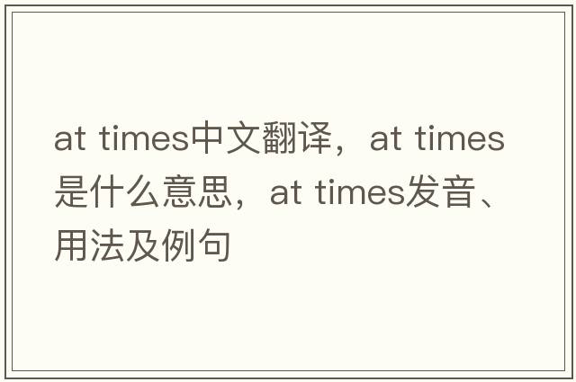 at times中文翻譯，at times是什么意思，at times發(fā)音、用法及例句