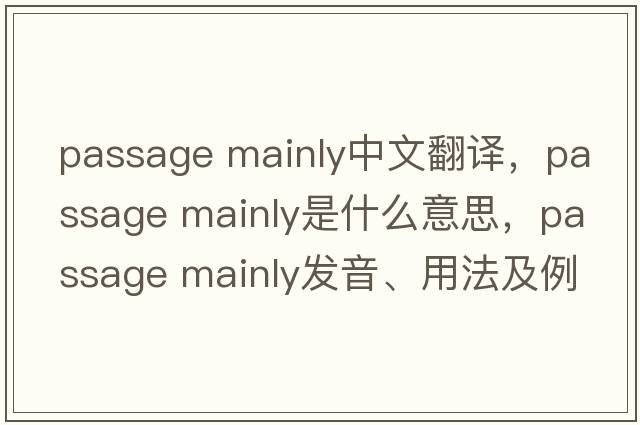 passage mainly中文翻譯，passage mainly是什么意思，passage mainly發(fā)音、用法及例句
