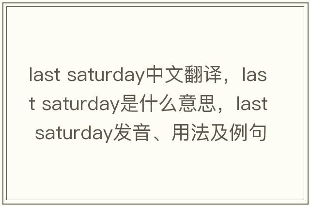 last saturday中文翻譯，last saturday是什么意思，last saturday發(fā)音、用法及例句