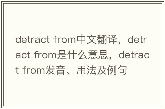 detract from中文翻譯，detract from是什么意思，detract from發(fā)音、用法及例句
