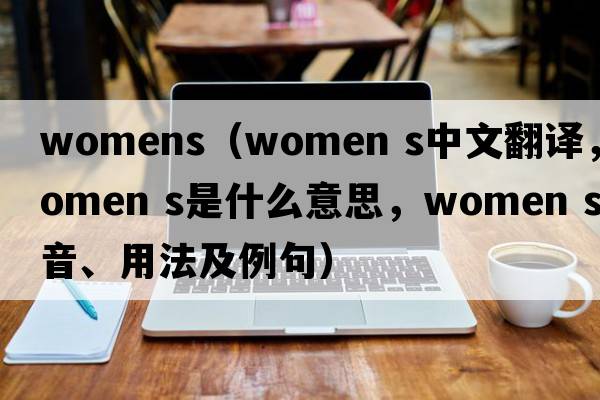 womens（women s中文翻譯，women s是什么意思，women s發(fā)音、用法及例句）