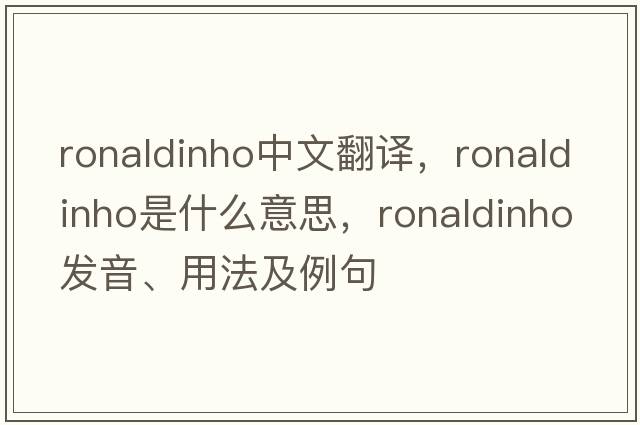 Ronaldinho中文翻譯，Ronaldinho是什么意思，Ronaldinho發(fā)音、用法及例句