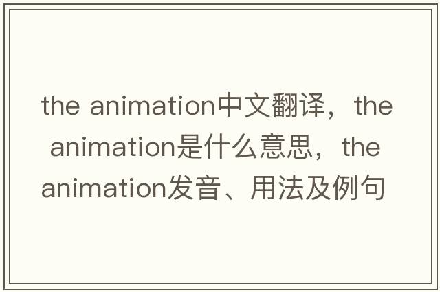 the animation中文翻譯，the animation是什么意思，the animation發(fā)音、用法及例句